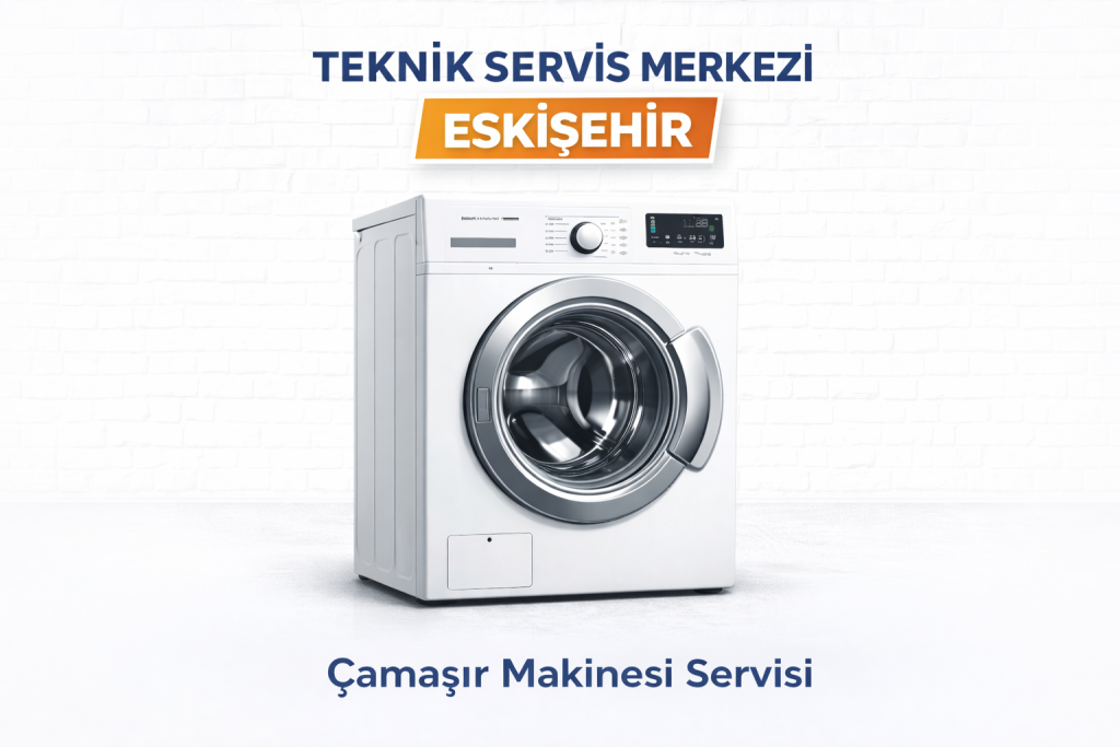 Eskişehir Teknik Servis Merkezi Her Marka Model Çamaşır Makinesi Tamir Servisi Aynı Gün